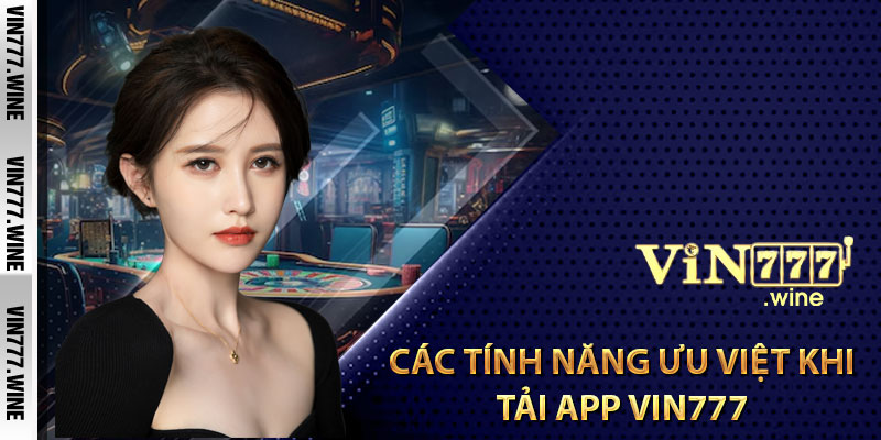 Các tính năng ưu việt khi tải app Vin777